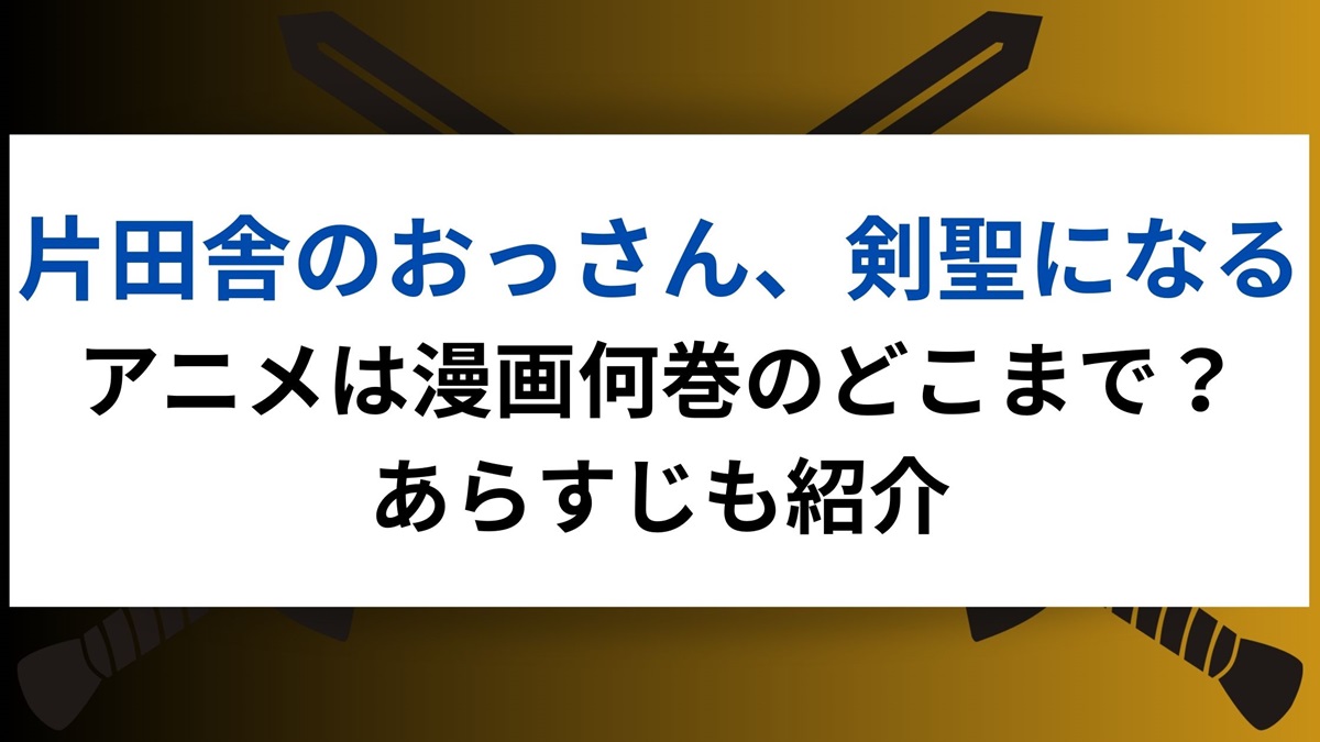 片田舎のおっさん、剣聖になるアニメは漫画何巻のどこまで？あらすじも紹介