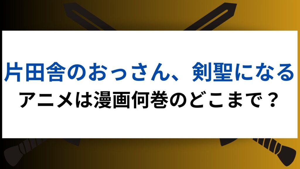 片田舎のおっさん、剣聖になるアニメは漫画何巻のどこまで