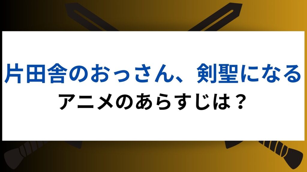 片田舎のおっさん、剣聖になるアニメあらすじ