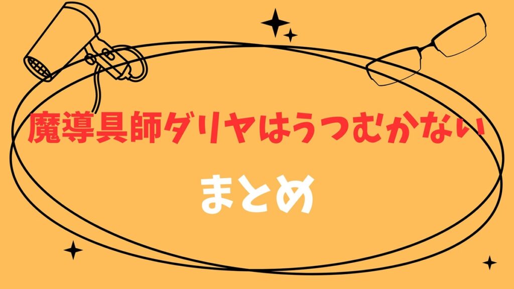 魔道具師ダリアはうつむかないまとめ